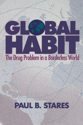 Global Habit: The Drug Problem in a Borderless World by Stares, Paul B.