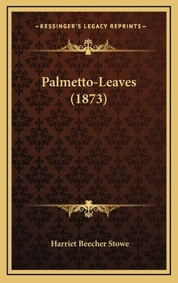Palmetto-Leaves (1873) by Stowe, Harriet Beecher
