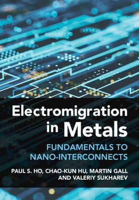 Electromigration in Metals: Fundamentals to Nano-Interconnects by Ho, Paul S.