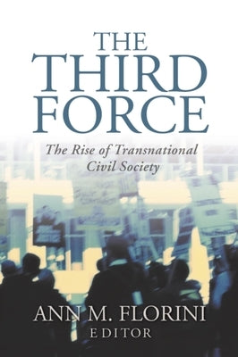 The Third Force: The Rise of Transnational Civil Society by Florini, Ann M.