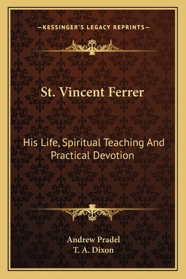 St. Vincent Ferrer: His Life, Spiritual Teaching and Practical Devotion by Pradel, Andrew