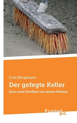 Der gefegte Keller: Eine arme Kindheit im armen Westen by Fritz Bergmann