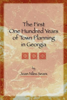 The First One Hundred Years of Town Planning in Georgia by Sears, Joan Niles