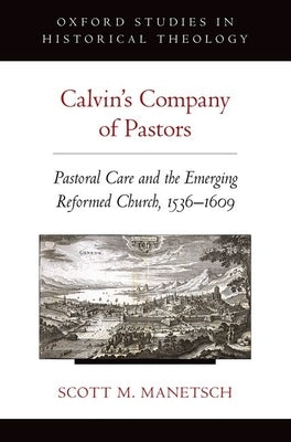 Calvin's Company of Pastors: Pastoral Care and the Emerging Reformed Church, 1536-1609 by Manetsch, Scott M.
