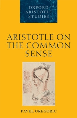 Aristotle on the Common Sense by Gregoric, Pavel
