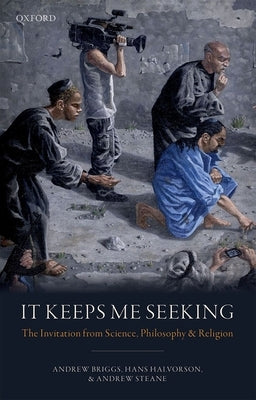 It Keeps Me Seeking: The Invitation from Science, Philosophy and Religion by Briggs, Andrew