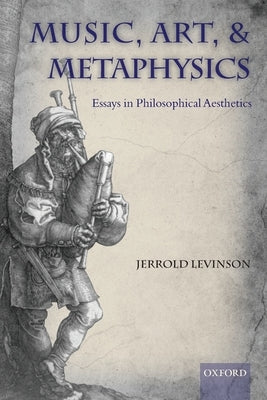 Music, Art, and Metaphysics: Essays in Philosophica Aesthetics by Levinson, Jerrold