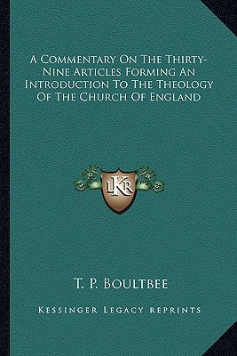 A Commentary on the Thirty-Nine Articles Forming an Introduction to the Theology of the Church of England by Boultbee, T. P.