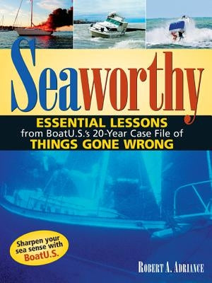 Seaworthy: Essential Lessons from Boatu.S.'s 20-Year Case File of Things Gone Wrong by Adriance, Robert