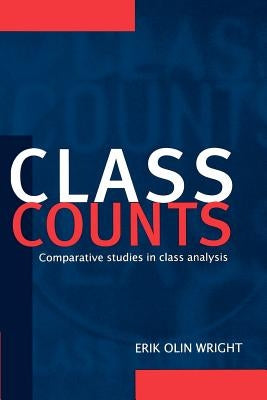 Class Counts: Comparative Studies in Class Analysis by Wright, Erik Olin