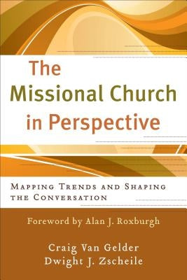 The Missional Church in Perspective: Mapping Trends and Shaping the Conversation by Van Gelder, Craig