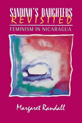 Sandino's Daughters Revisited: Feminism in Nicaragua by Randall, Margaret