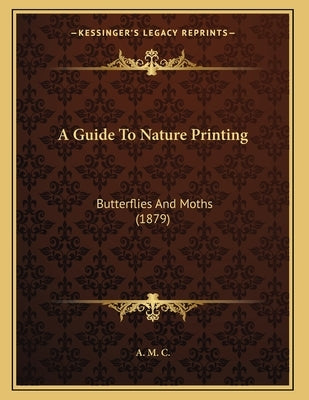 A Guide To Nature Printing: Butterflies And Moths (1879) by A. M. C.