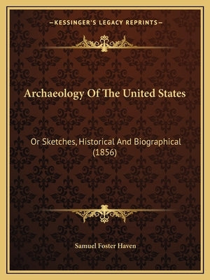 Archaeology Of The United States: Or Sketches, Historical And Biographical (1856) by Haven, Samuel Foster