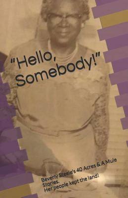 Hello, Somebody!: Beverly Steele's 40 Acres & A Mule Stories. Her people kept the land! by Wyman, Donald Paul