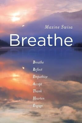 Breathe: Breathe Reflect Empathize Accept Thank Hearten Engage by Swisa, Maxine