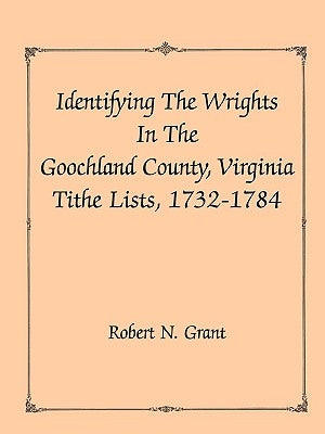 Identifying the Wrights in the Goochland County, Virginia, Tithe Lists, 1732-84 by Grant, Robert N.