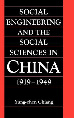 Social Engineering and the Social Sciences in China, 1919-1949 by Chiang, Yung-Chen