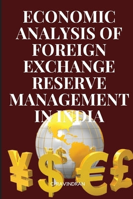 An Economic Analysis of Foreign Exchange Reserve Management in India by C, Ravindran