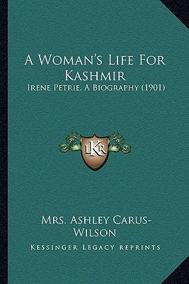 A Woman's Life for Kashmir: Irene Petrie, a Biography (1901) by Carus-Wilson, Mrs Ashley