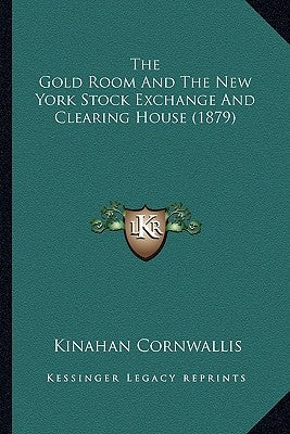 The Gold Room And The New York Stock Exchange And Clearing House (1879) by Cornwallis, Kinahan