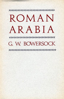 Roman Arabia by Bowersock, G. W.