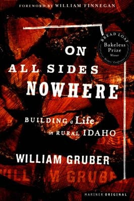 On All Sides Nowhere: Building a Life in Rural Idaho by Gruber, William