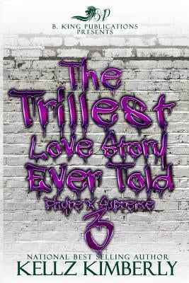 The Trillest Love Story Ever Told 3: Phyre x Supreme by Kimberly, Kellz