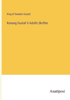 Konung Gustaf II Adolfs Skrifter by Gustaf, King Of Sweden