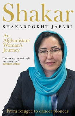 Shakar: A Woman's Journey from Afghanistan: refugee to cancer pioneer by Jafari, Shakardokht