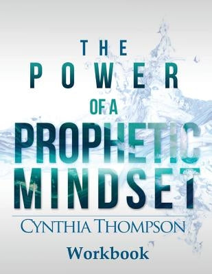 The Power of a Prophetic Mindset Workbook by Thompson, Cynthia