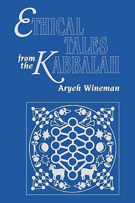 Ethical Tales from the Kabbalah: Stories from the Kabbalistic Ethical Writings by Wineman, Aryeh