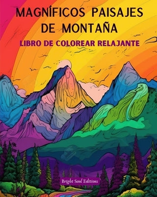 Magníficos paisajes de montaña Libro de colorear relajante Increíbles diseños para los amantes de la naturaleza: Escenas espirituales de montaña para by Editions, Bright Soul
