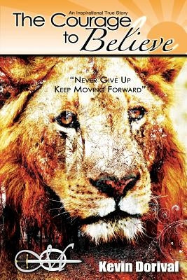 The Courage to Believe: Never Give Up by Dorival, Kevin