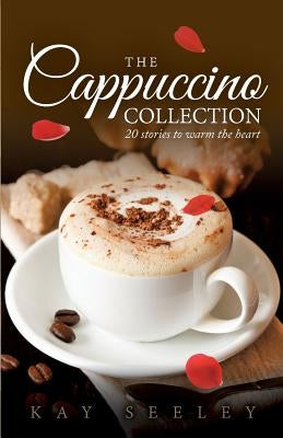 The Cappuccino Collection: 20 stories to warm the heart by Seeley, Kay R.