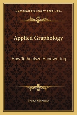 Applied Graphology: How to Analyze Handwriting by Marcuse, Irene