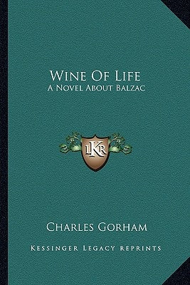 Wine of Life: A Novel about Balzac by Gorham, Charles