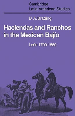Haciendas and Ranchos in the Mexican Bajío: León 1700-1860 by Brading, David