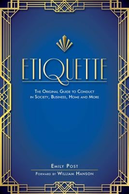 Etiquette: The Original Guide to Conduct in Society, Business, Home, and More by Post, Emily