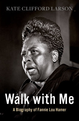 Walk with Me: A Biography of Fannie Lou Hamer by Larson, Kate Clifford
