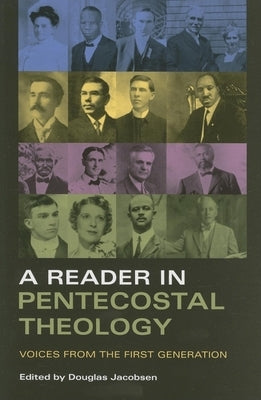 A Reader in Pentecostal Theology: Voices from the First Generation by Jacobsen, Douglas