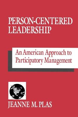 Person-Centered Leadership: An American Approach to Participatory Management by Plas, Jeanne M.