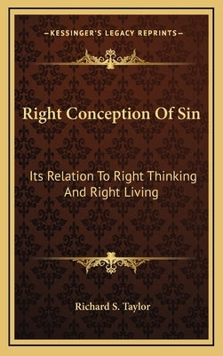 Right Conception of Sin: Its Relation to Right Thinking and Right Living by Taylor, Richard S.