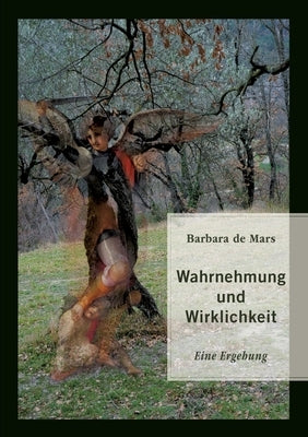 Wahrnehmung und Wirklichkeit: Eine Ergehung by de Mars, Barbara