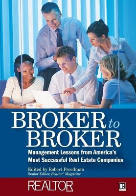 Broker to Broker: Management Lessons from America's Most Successful Real Estate Companies by Freedman, Robert