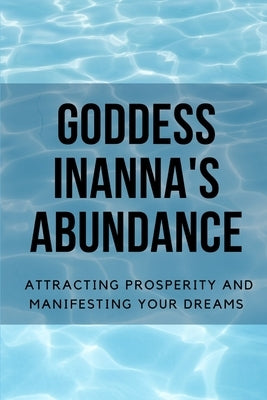 Goddess Inanna's Abundance: Attracting Prosperity and Manifesting Your Dreams by Muir, Nichole