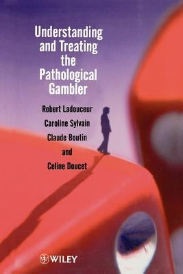 Understanding and Treating the Pathological Gambler by Ladouceur, Robert