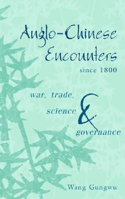 Anglo-Chinese Encounters since 1800 by Gungwu, Wang