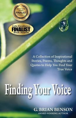 Finding Your Voice: A Collection of Stories, Poems, Thoughts and Quotes to Help You Find Your True Voice by Benson, G. Brian