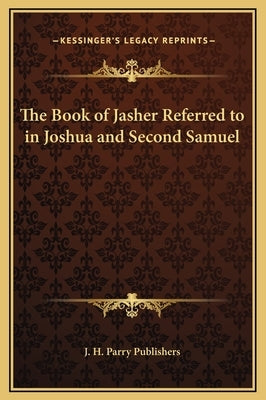 The Book of Jasher Referred to in Joshua and Second Samuel by J. H. Parry Publishers